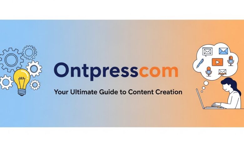 Ontpresscom: Your Ultimate Guide to Content Creation